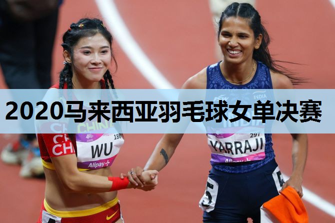 2020马来西亚羽毛球女单决赛