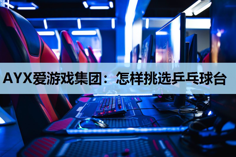 怎样挑选乒乓球台 怎样挑选乒乓球台