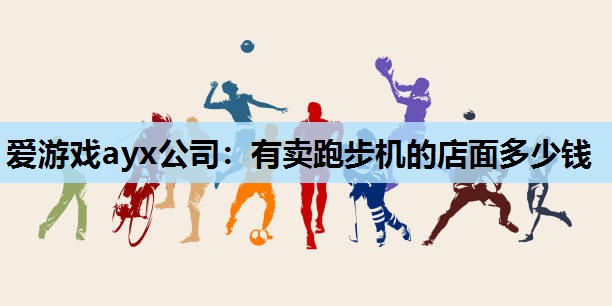 有卖跑步机的店面多少钱 有卖跑步机的店面多少钱