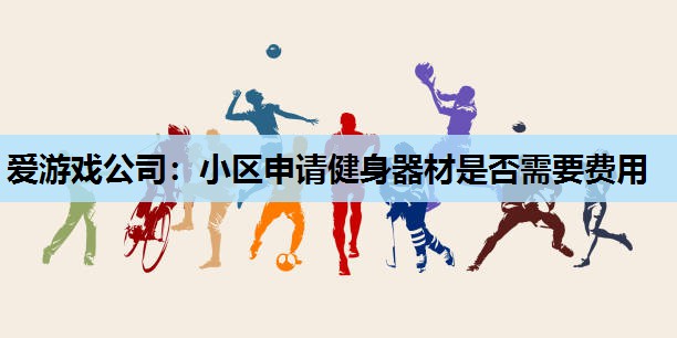 小区申请健身器材是否需要费用 小区申请健身器材是否需要费用