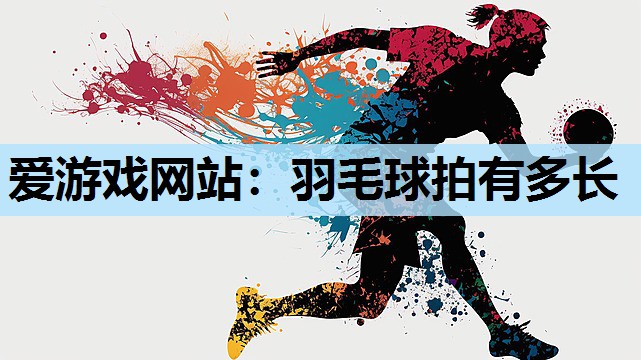羽毛球拍有多长 羽毛球拍有多长